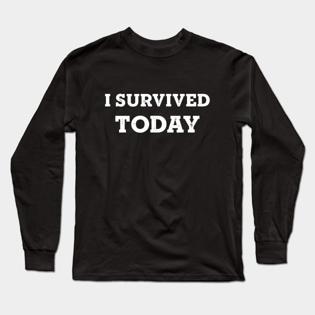 I Survived Today Long Sleeve T-Shirt by CHADDINGTONS